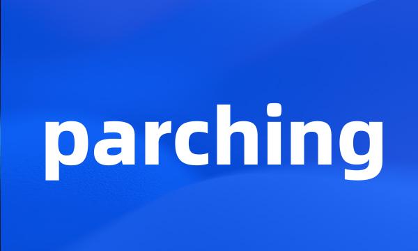 parching