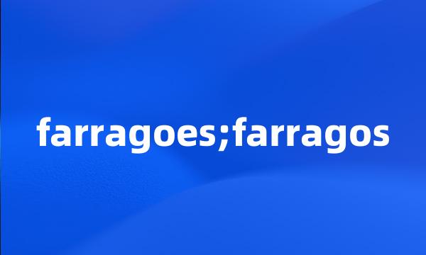 farragoes;farragos