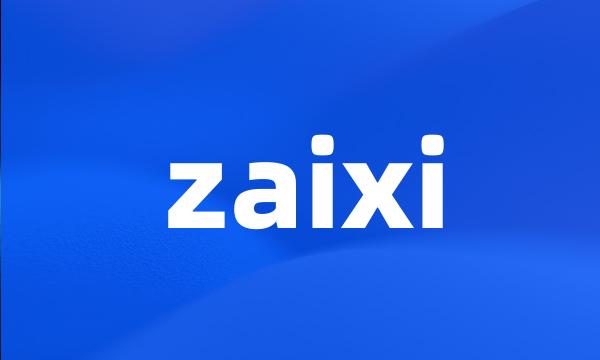 zaixi