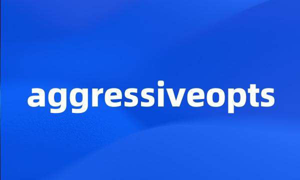 aggressiveopts