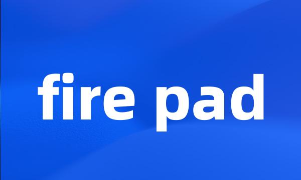 fire pad