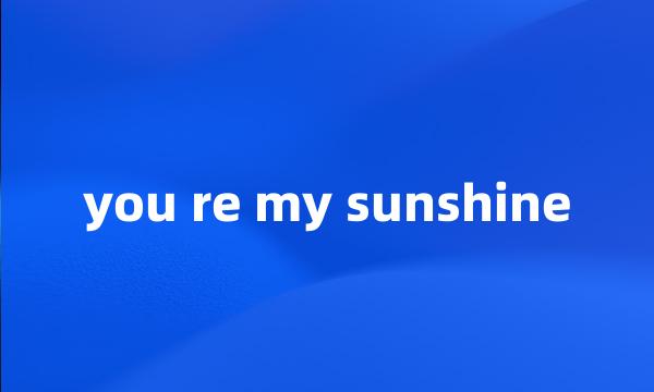 you re my sunshine