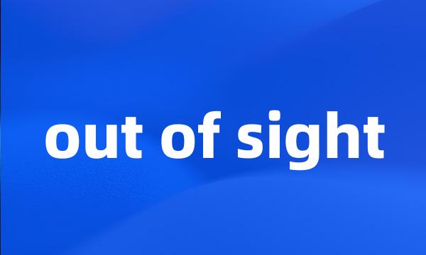 out of sight