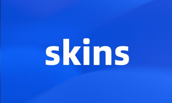 skins