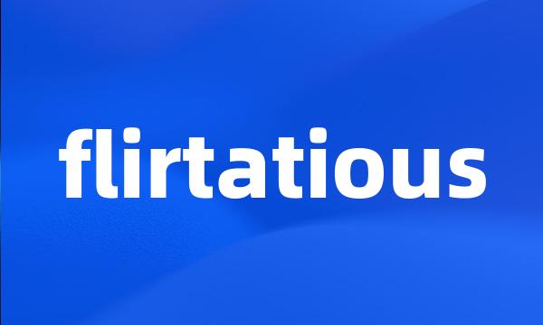 flirtatious