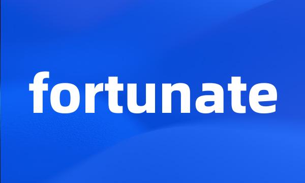 fortunate