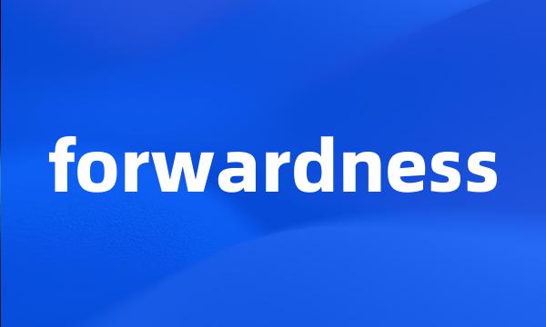 forwardness