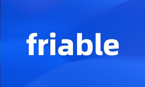 friable