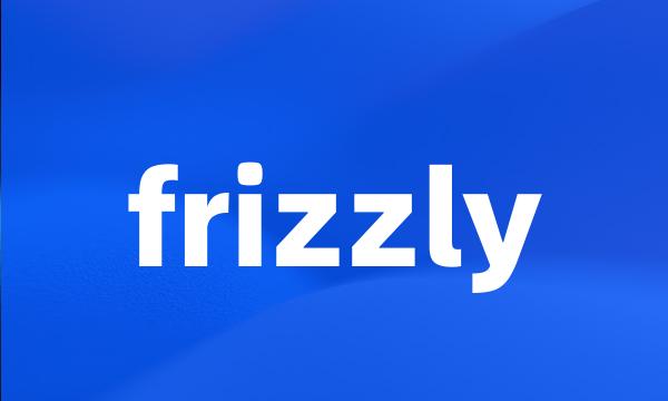 frizzly