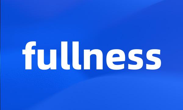 fullness