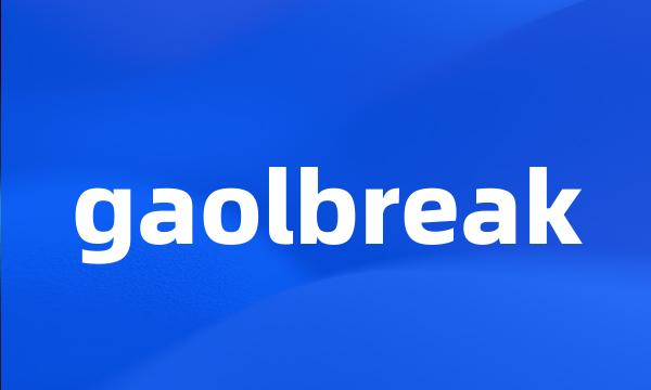 gaolbreak