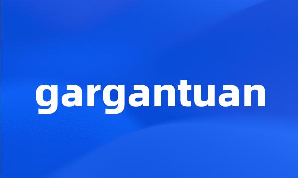 gargantuan