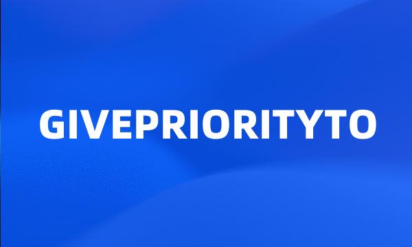 GIVEPRIORITYTO