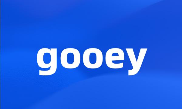 gooey