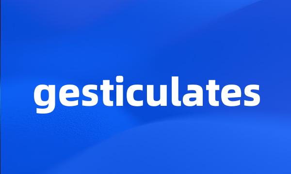 gesticulates