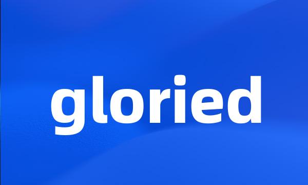 gloried