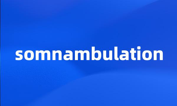 somnambulation