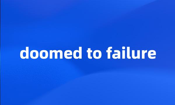 doomed to failure