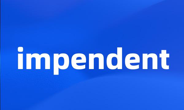 impendent