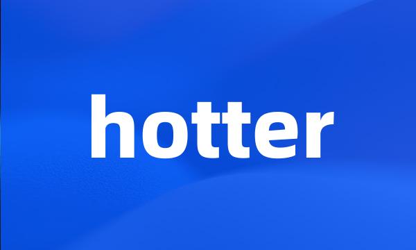 hotter