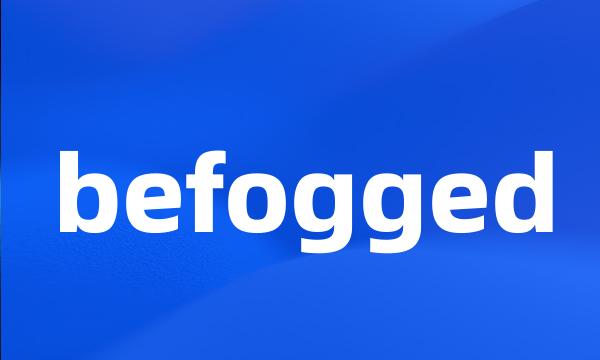 befogged