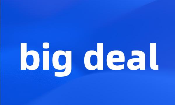 big deal