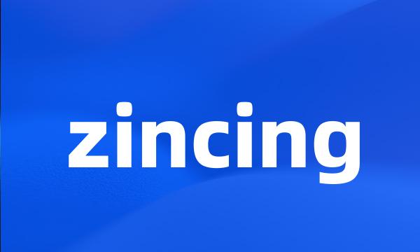 zincing