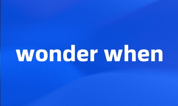 wonder when