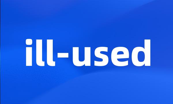 ill-used