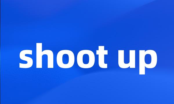 shoot up