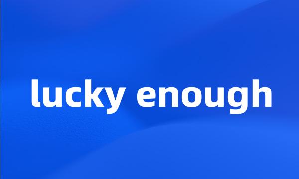 lucky enough