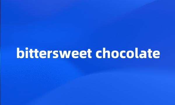 bittersweet chocolate