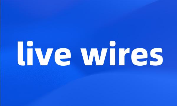 live wires