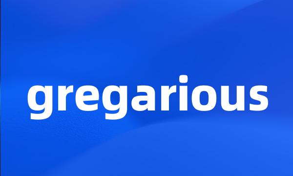 gregarious