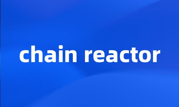 chain reactor