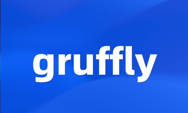 gruffly