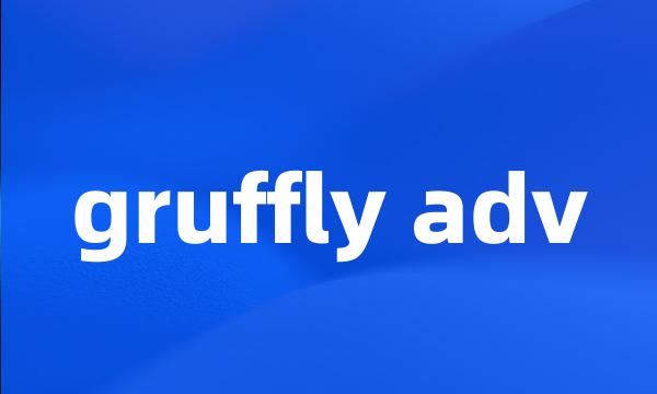 gruffly adv