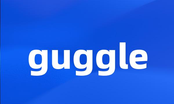 guggle