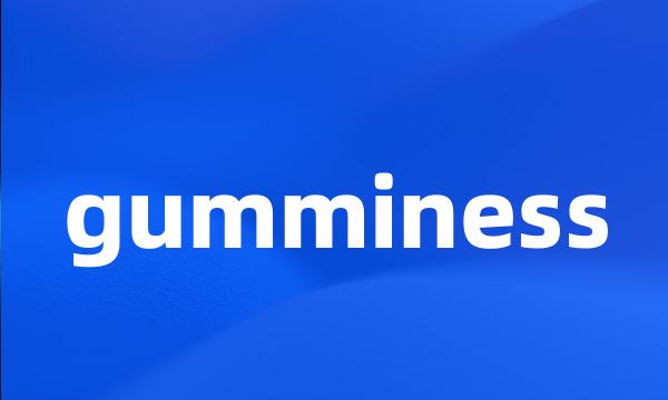 gumminess