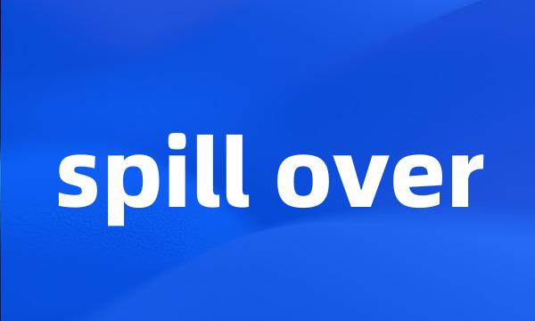 spill over