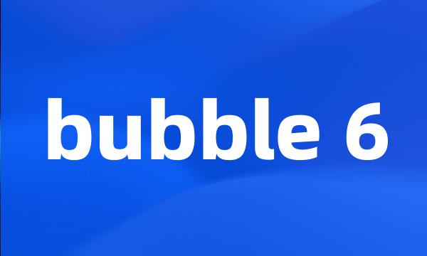 bubble 6