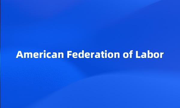 American Federation of Labor