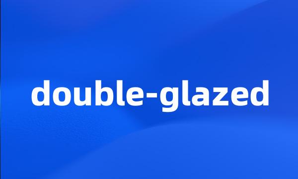 double-glazed