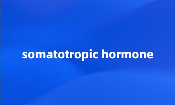 somatotropic hormone