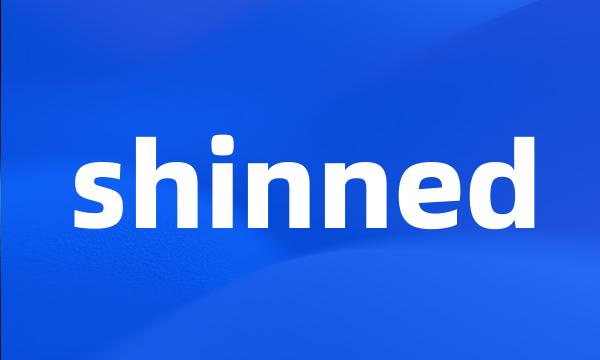 shinned