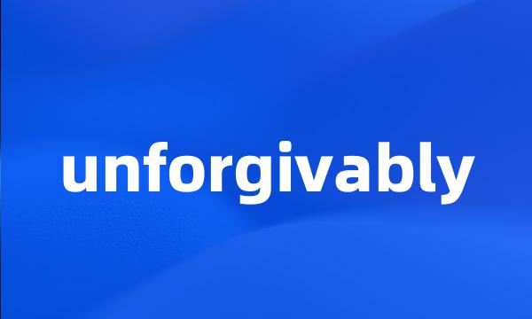 unforgivably