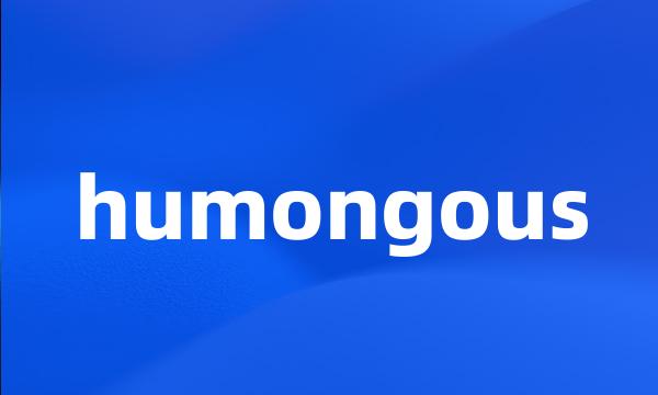 humongous