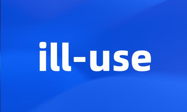 ill-use