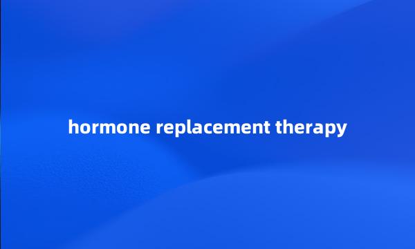 hormone replacement therapy