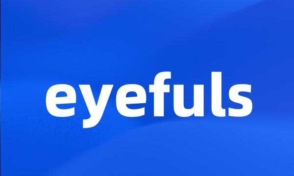 eyefuls